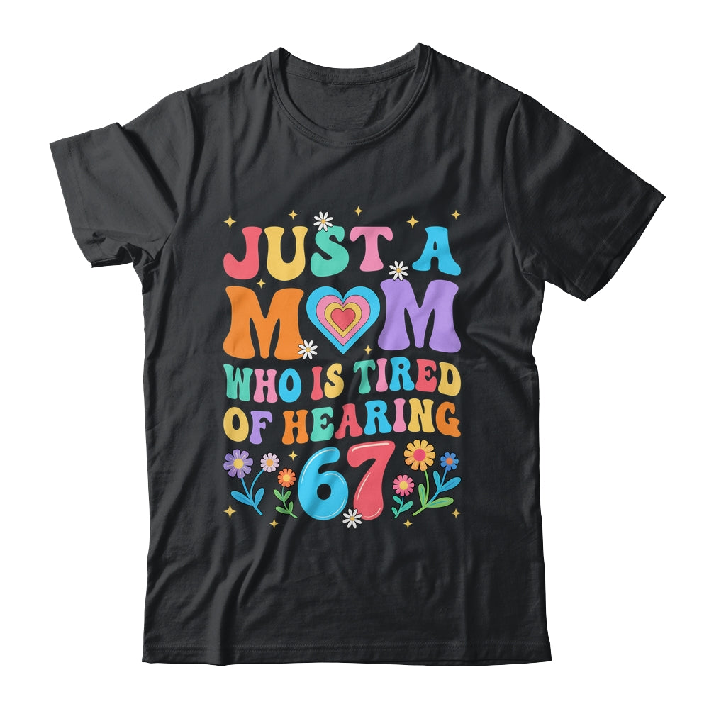Just A Mom Who Is Tired Of Hearing 67 Funny Six Seven Meme Shirt & Tank Top | siriusteestore