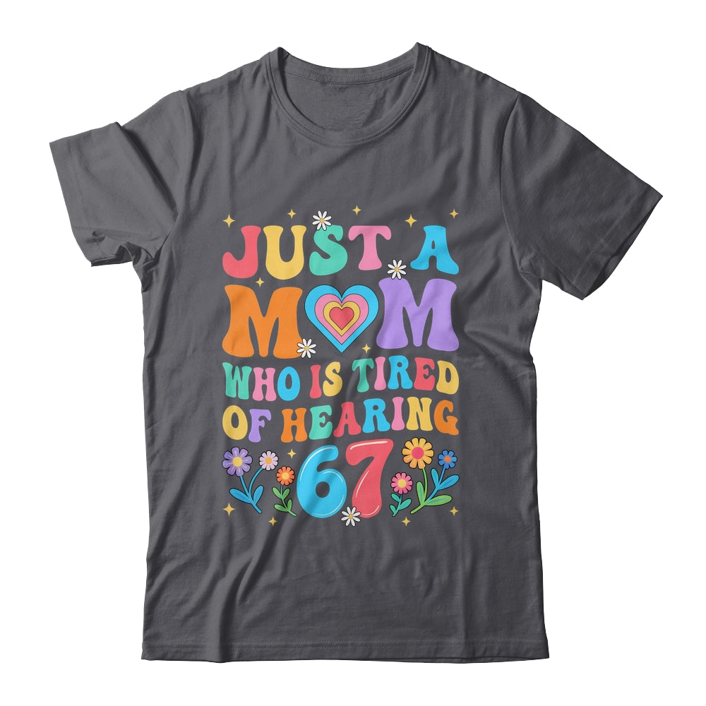 Just A Mom Who Is Tired Of Hearing 67 Funny Six Seven Meme Shirt & Tank Top | siriusteestore