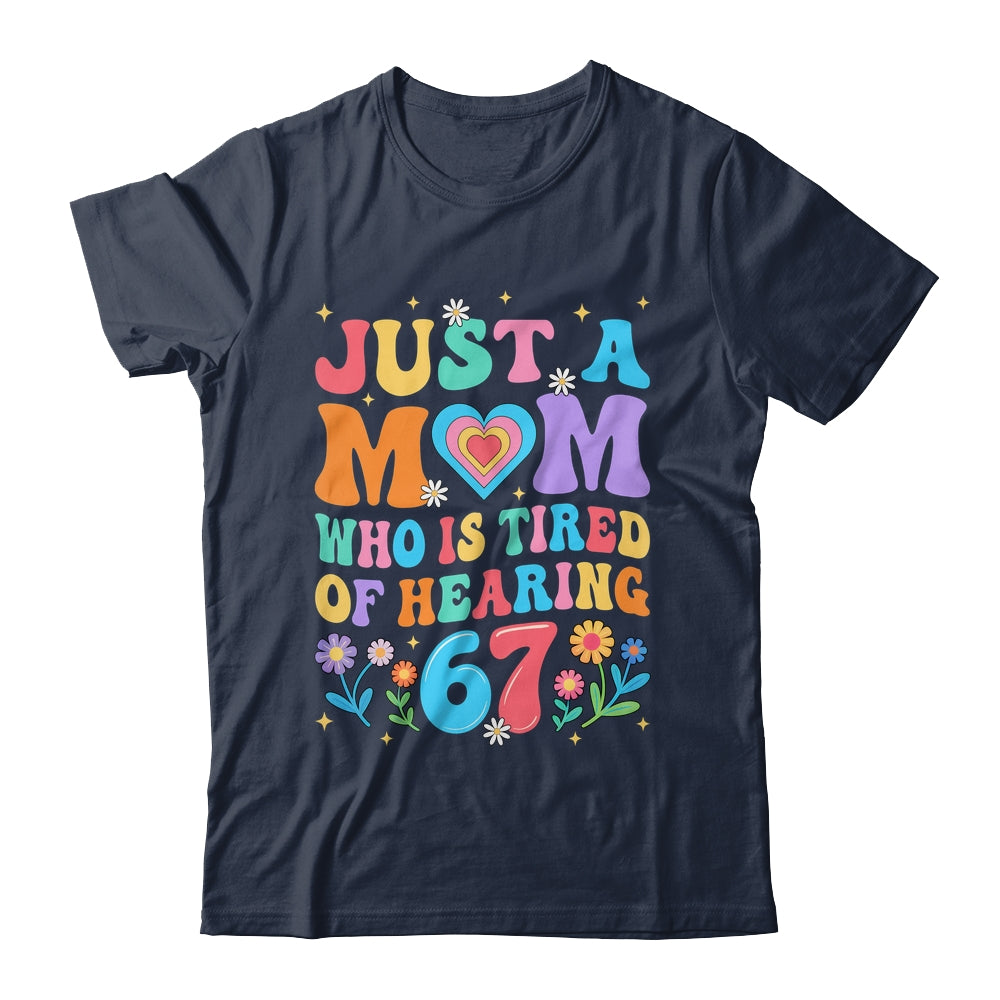 Just A Mom Who Is Tired Of Hearing 67 Funny Six Seven Meme Shirt & Tank Top | siriusteestore