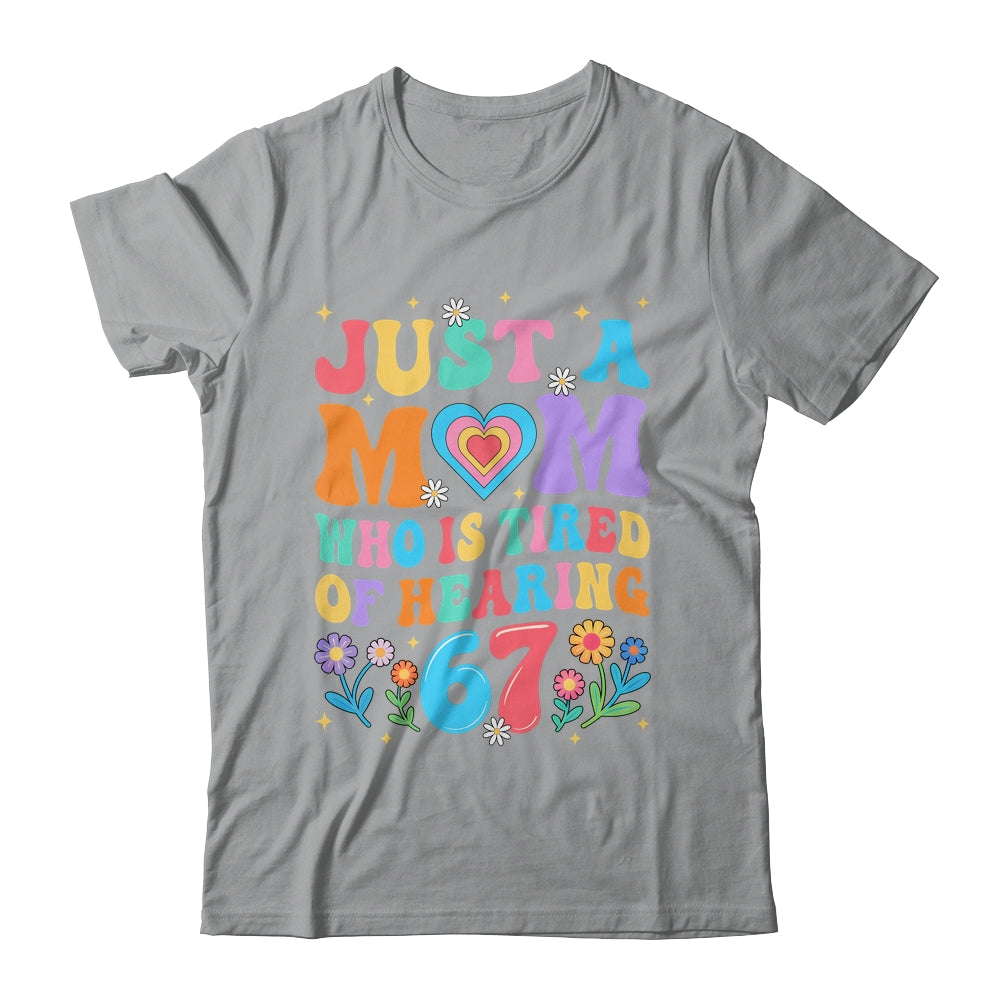 Just A Mom Who Is Tired Of Hearing 67 Funny Six Seven Meme Shirt & Tank Top | siriusteestore