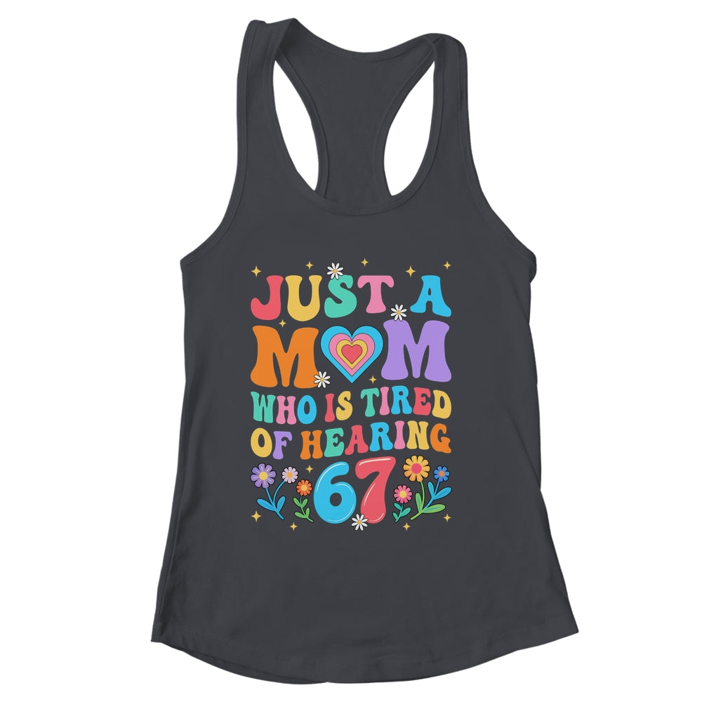 Just A Mom Who Is Tired Of Hearing 67 Funny Six Seven Meme Shirt & Tank Top | siriusteestore