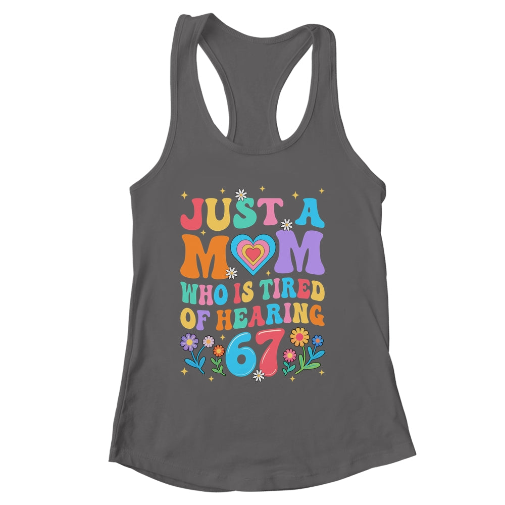 Just A Mom Who Is Tired Of Hearing 67 Funny Six Seven Meme Shirt & Tank Top | siriusteestore