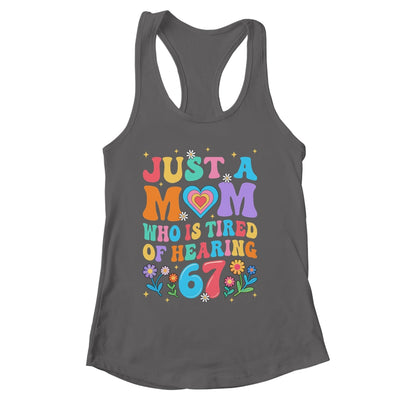 Just A Mom Who Is Tired Of Hearing 67 Funny Six Seven Meme Shirt & Tank Top | siriusteestore