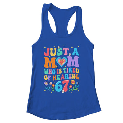 Just A Mom Who Is Tired Of Hearing 67 Funny Six Seven Meme Shirt & Tank Top | siriusteestore