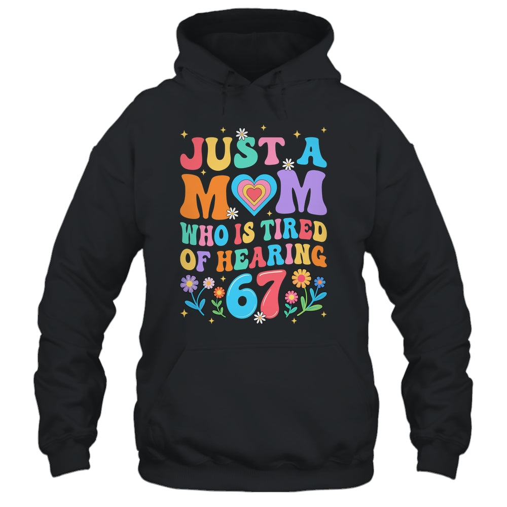 Just A Mom Who Is Tired Of Hearing 67 Funny Six Seven Meme Shirt & Tank Top | siriusteestore