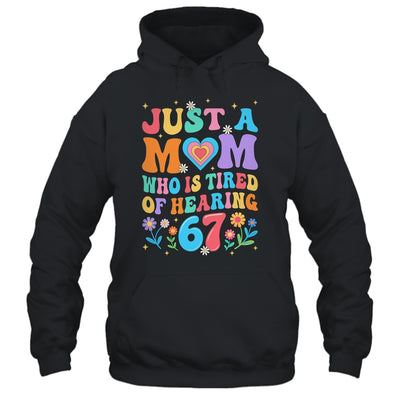 Just A Mom Who Is Tired Of Hearing 67 Funny Six Seven Meme Shirt & Tank Top | siriusteestore