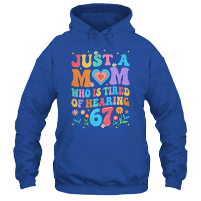 Just A Mom Who Is Tired Of Hearing 67 Funny Six Seven Meme Shirt & Tank Top | siriusteestore