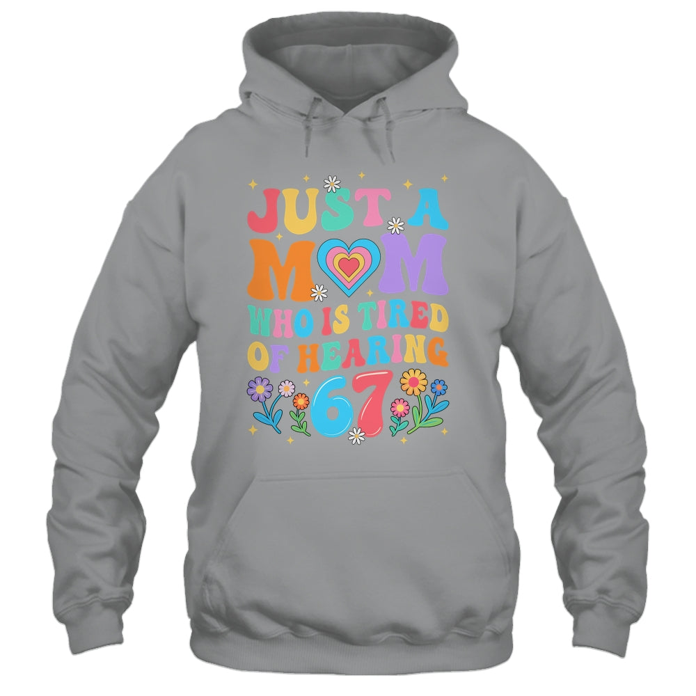 Just A Mom Who Is Tired Of Hearing 67 Funny Six Seven Meme Shirt & Tank Top | siriusteestore