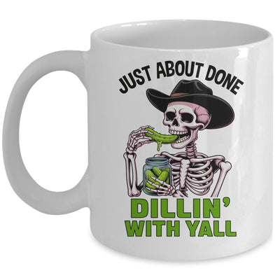 Just About Done Dillin' With Yall Funny Pickle Skeleton Mug | siriusteestore