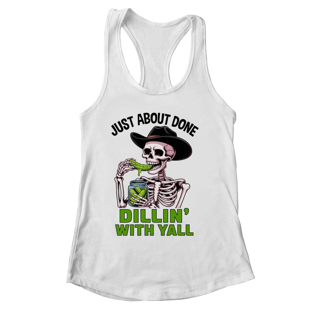 Just About Done Dillin' With Yall Funny Pickle Skeleton Shirt & Tank Top | siriusteestore