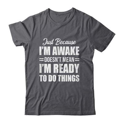 Just Because I'm Awake Funny Adult Tweens Teens Men Women Shirt & Hoodie | siriusteestore