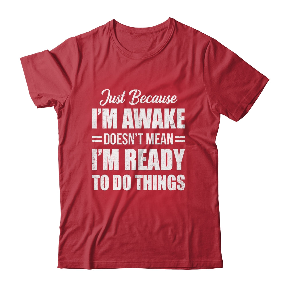 Just Because I'm Awake Funny Adult Tweens Teens Men Women Shirt & Hoodie | siriusteestore