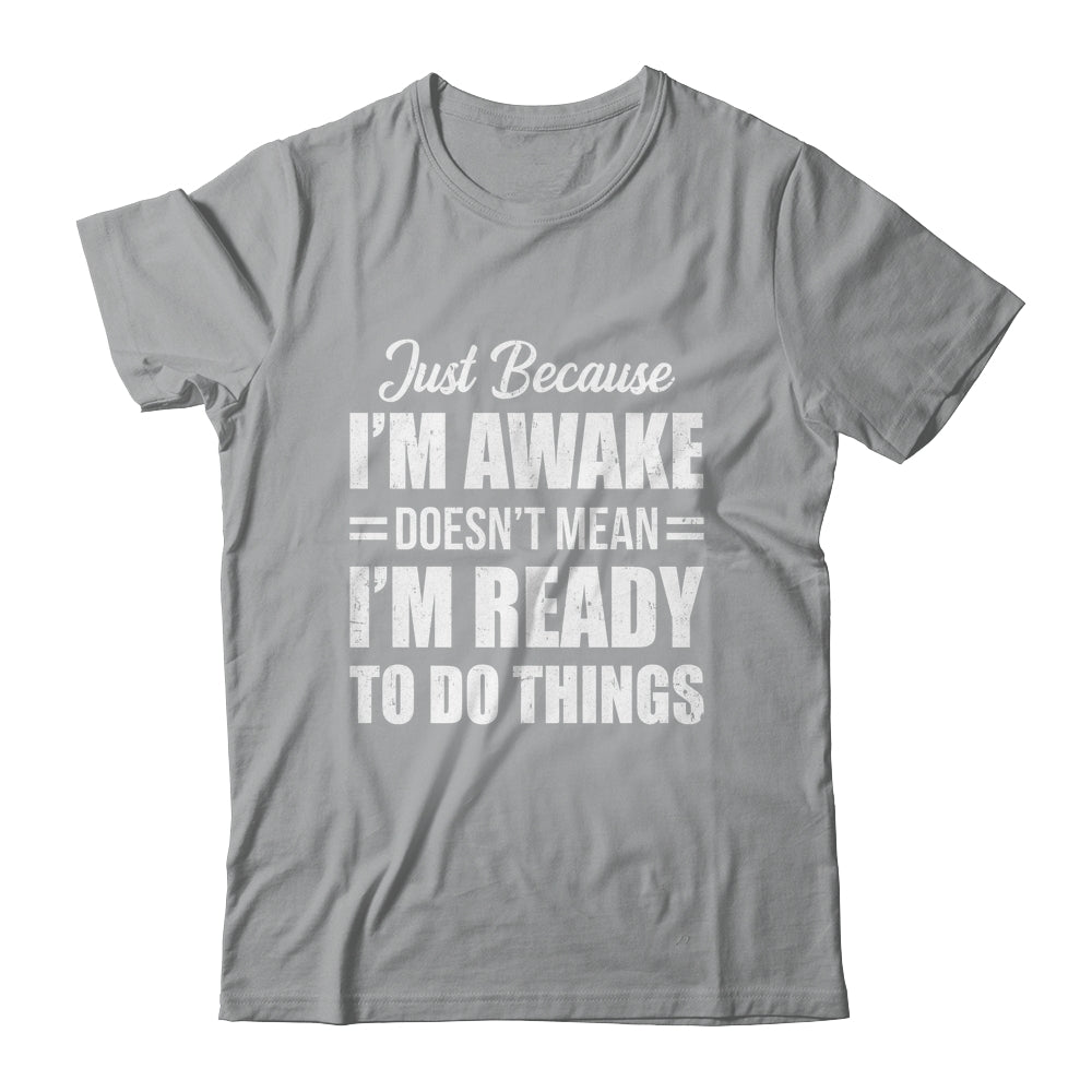 Just Because I'm Awake Funny Adult Tweens Teens Men Women Shirt & Hoodie | siriusteestore