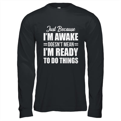 Just Because I'm Awake Funny Adult Tweens Teens Men Women Shirt & Hoodie | siriusteestore