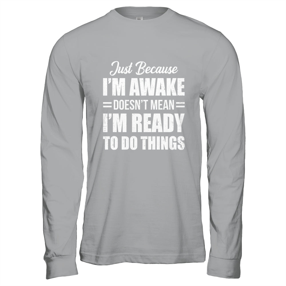 Just Because I'm Awake Funny Adult Tweens Teens Men Women Shirt & Hoodie | siriusteestore