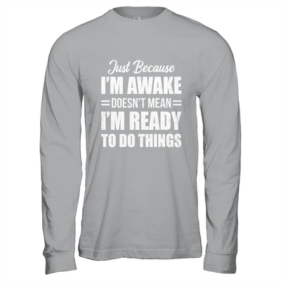 Just Because I'm Awake Funny Adult Tweens Teens Men Women Shirt & Hoodie | siriusteestore