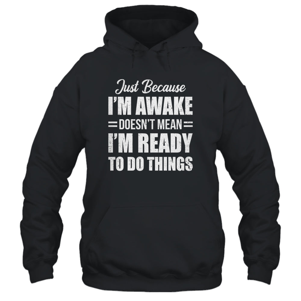 Just Because I'm Awake Funny Adult Tweens Teens Men Women Shirt & Hoodie | siriusteestore