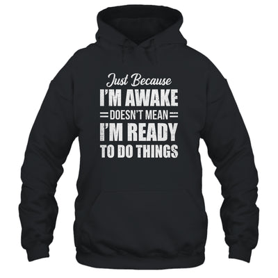 Just Because I'm Awake Funny Adult Tweens Teens Men Women Shirt & Hoodie | siriusteestore