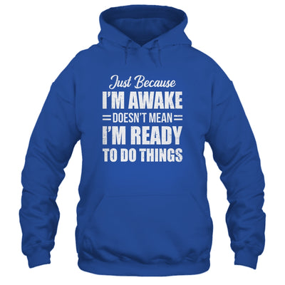 Just Because I'm Awake Funny Adult Tweens Teens Men Women Shirt & Hoodie | siriusteestore