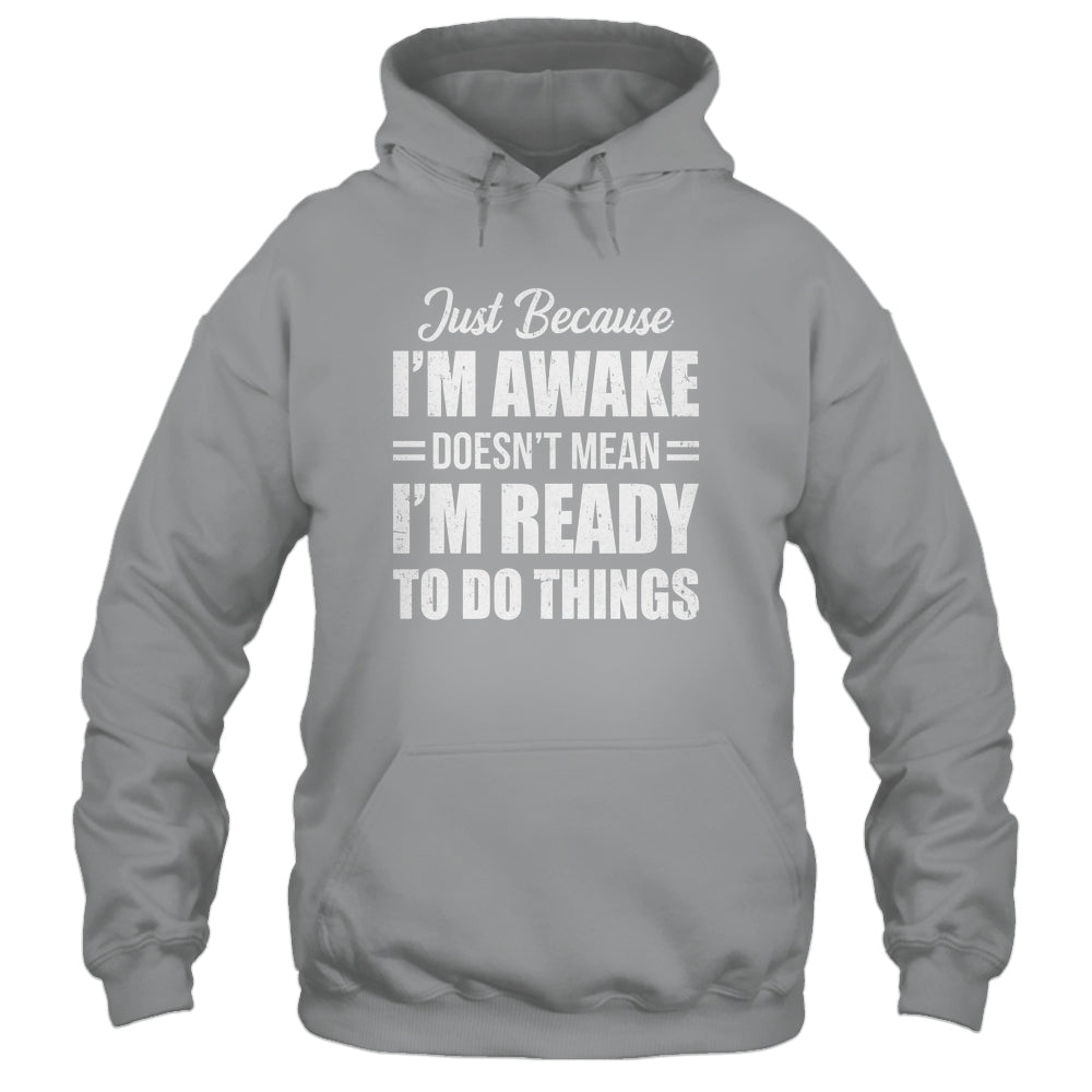 Just Because I'm Awake Funny Adult Tweens Teens Men Women Shirt & Hoodie | siriusteestore