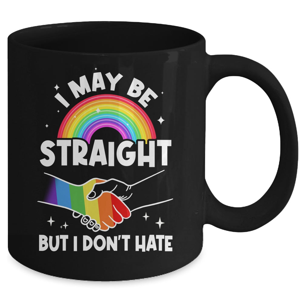 LGBT Gay Pride Month I May Be Straight But I Don't Hate Mug | siriusteestore