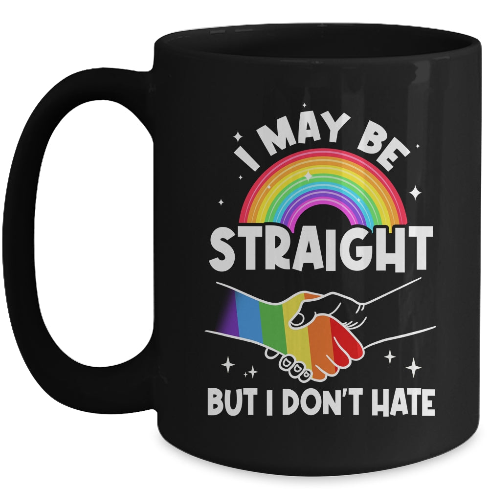 LGBT Gay Pride Month I May Be Straight But I Don't Hate Mug | siriusteestore