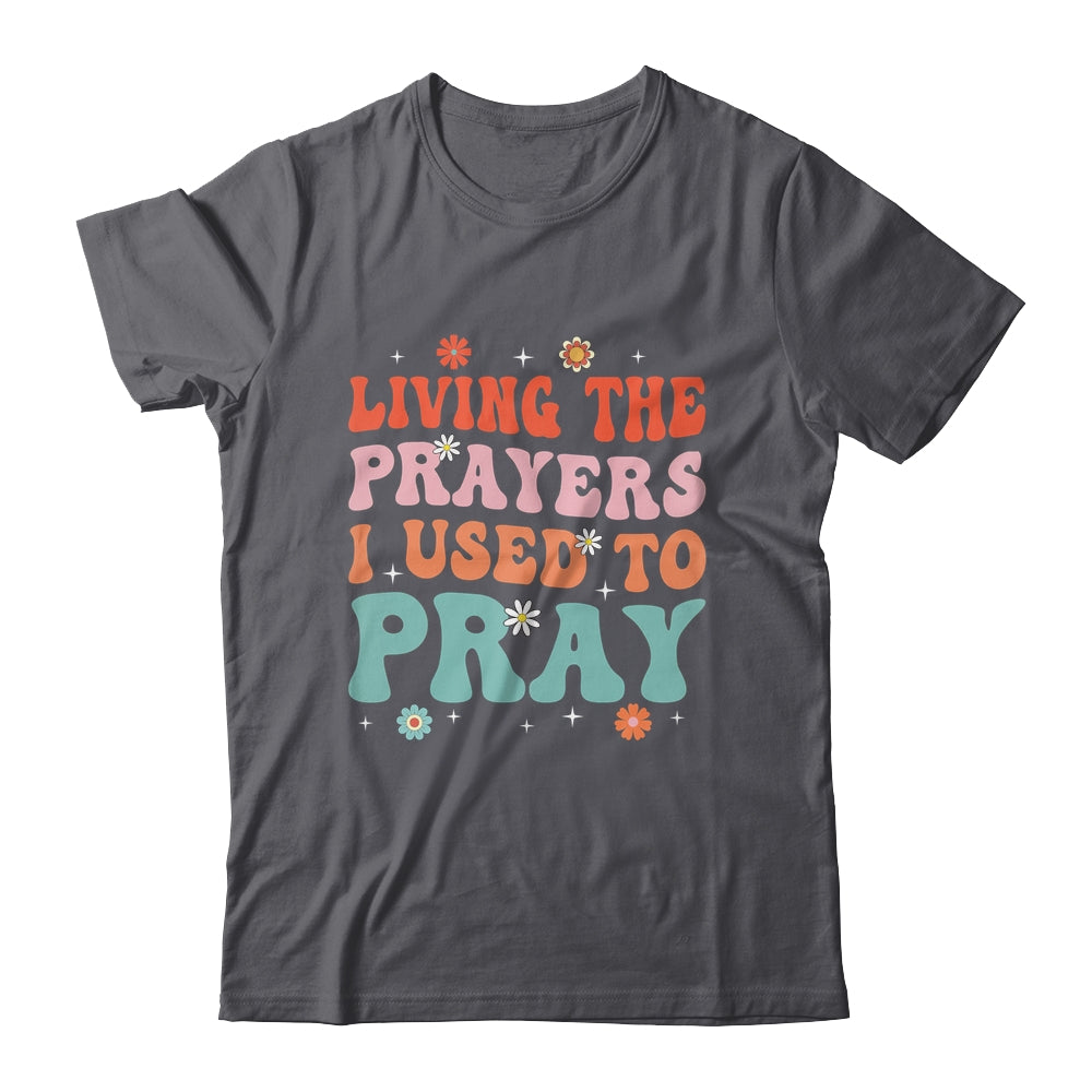 Living The Prayers I Used To Pray Christian Bible Verse Shirt & Hoodie | siriusteestore