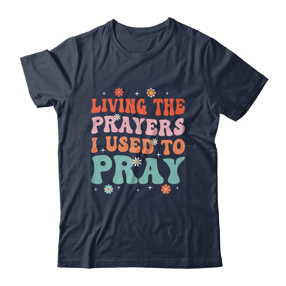 Living The Prayers I Used To Pray Christian Bible Verse Shirt & Hoodie | siriusteestore