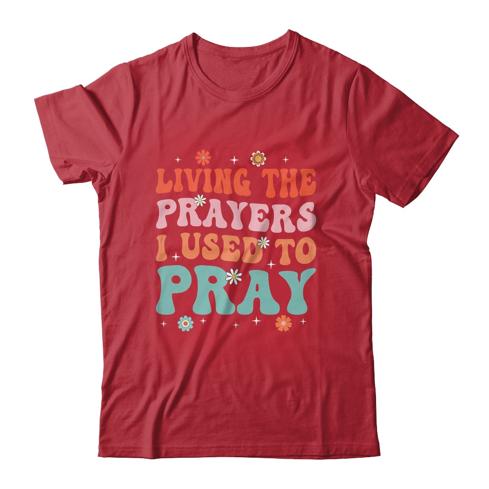 Living The Prayers I Used To Pray Christian Bible Verse Shirt & Hoodie | siriusteestore
