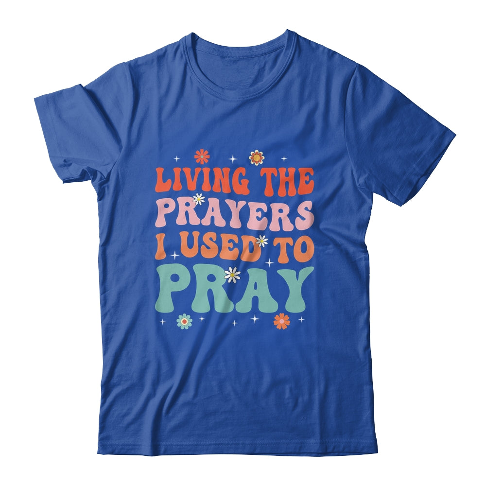 Living The Prayers I Used To Pray Christian Bible Verse Shirt & Hoodie | siriusteestore
