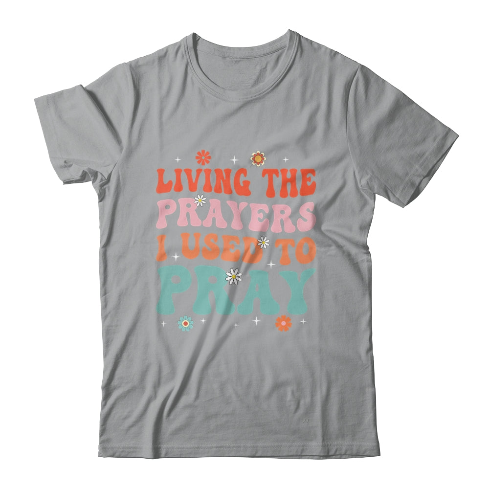 Living The Prayers I Used To Pray Christian Bible Verse Shirt & Hoodie | siriusteestore