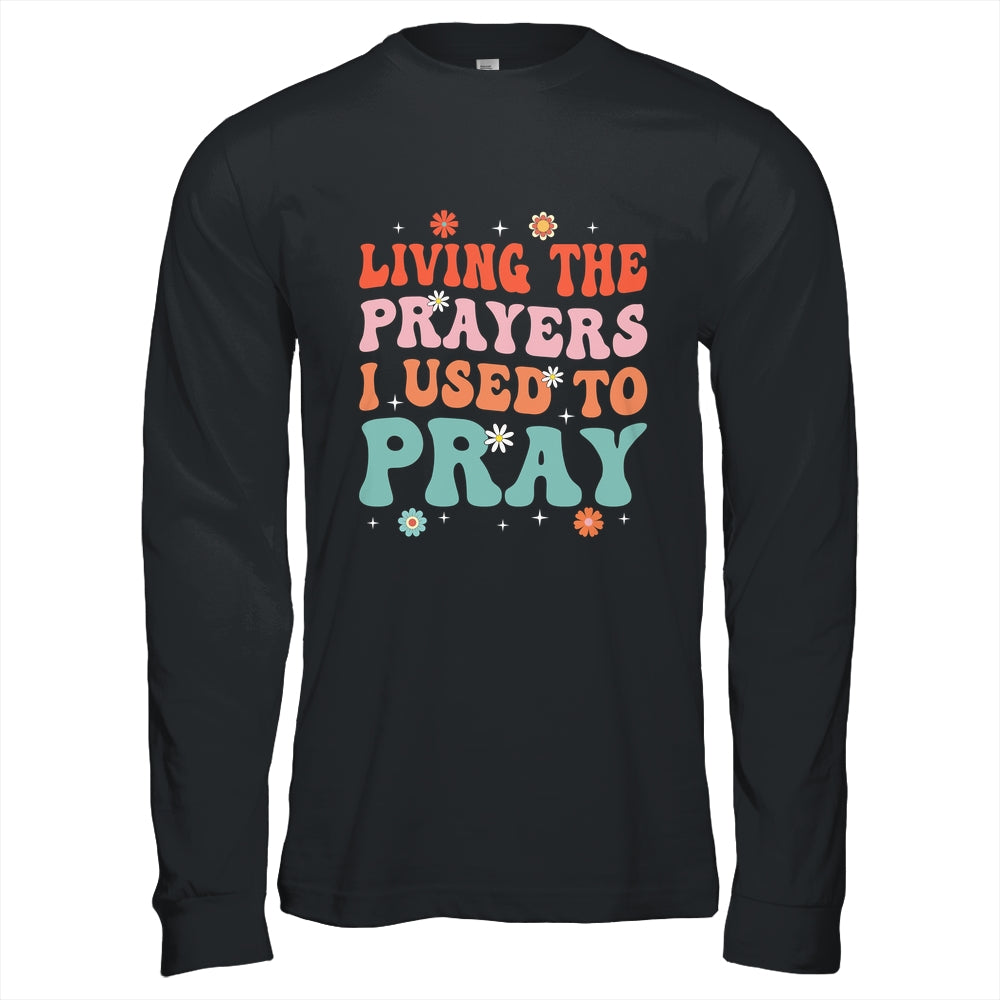Living The Prayers I Used To Pray Christian Bible Verse Shirt & Hoodie | siriusteestore