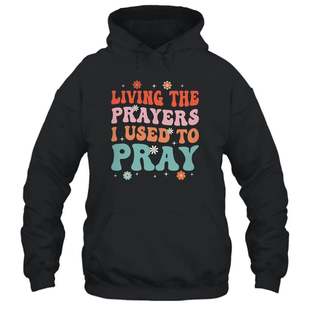 Living The Prayers I Used To Pray Christian Bible Verse Shirt & Hoodie | siriusteestore