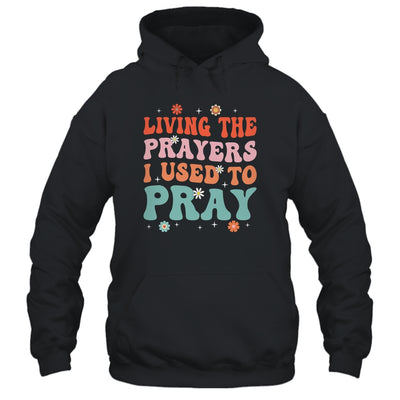 Living The Prayers I Used To Pray Christian Bible Verse Shirt & Hoodie | siriusteestore