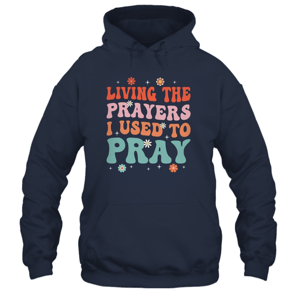 Living The Prayers I Used To Pray Christian Bible Verse Shirt & Hoodie | siriusteestore