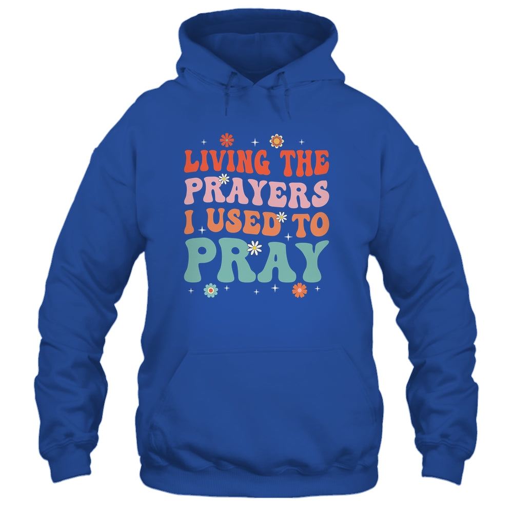 Living The Prayers I Used To Pray Christian Bible Verse Shirt & Hoodie | siriusteestore