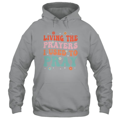 Living The Prayers I Used To Pray Christian Bible Verse Shirt & Hoodie | siriusteestore