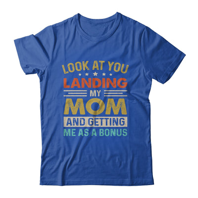 Look At You Landing My Mom And Getting Me As A Bonus Shirt & Hoodie | siriusteestore