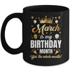 March Is My Birthday Yes The Whole Month Birthday Crown Mug | siriusteestore