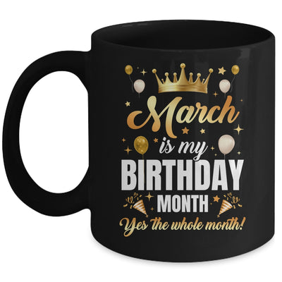 March Is My Birthday Yes The Whole Month Birthday Crown Mug | siriusteestore