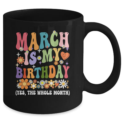 March Is My Birthday Yes The Whole Month Birthday Groovy Mug | siriusteestore