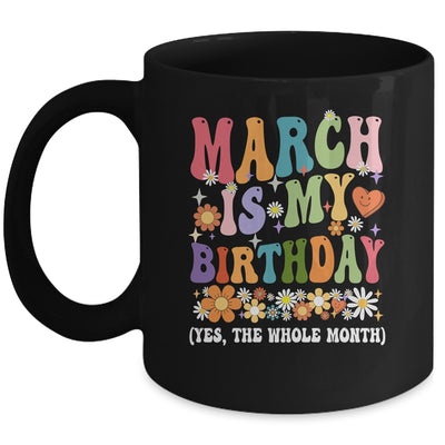 March Is My Birthday Yes The Whole Month Birthday Groovy Mug | siriusteestore