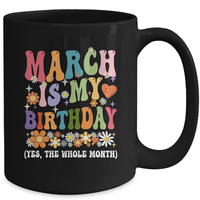 March Is My Birthday Yes The Whole Month Birthday Groovy Mug | siriusteestore