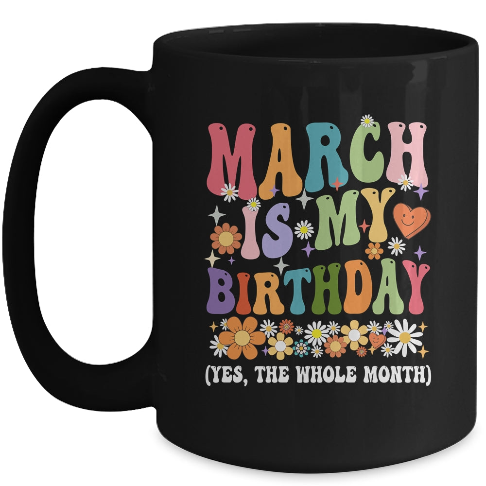 March Is My Birthday Yes The Whole Month Birthday Groovy Mug | siriusteestore