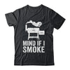 Mind If I Smoke Funny BBQ Smoker Grilling Smoking Shirt & Hoodie | siriusteestore