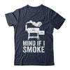 Mind If I Smoke Funny BBQ Smoker Grilling Smoking Shirt & Hoodie | siriusteestore