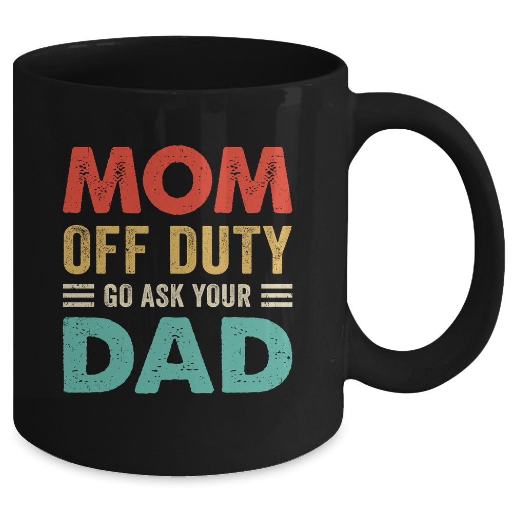 Mom Off Duty Go Ask Your Dad Funny Fathers Day Vintage Mug | siriusteestore