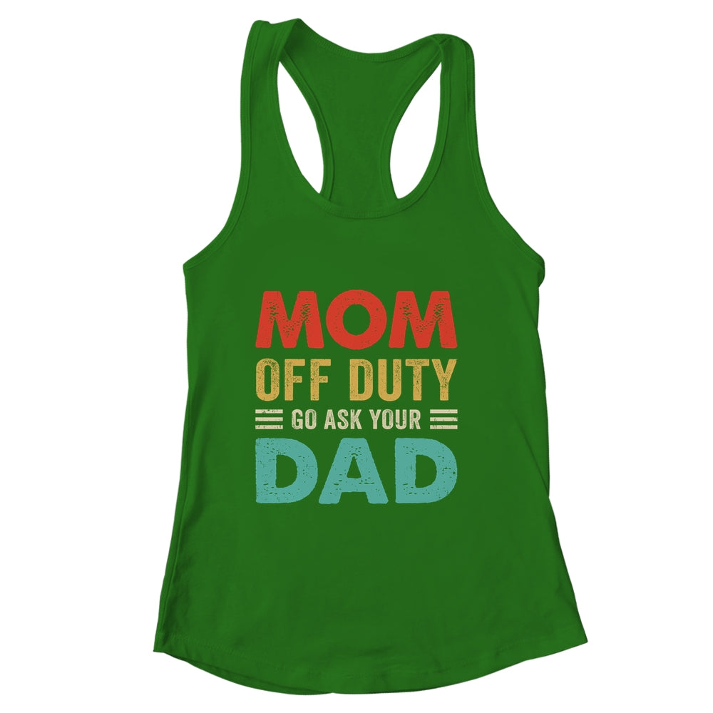Mom Off Duty Go Ask Your Dad Funny Fathers Day Vintage Shirt & Tank Top | siriusteestore