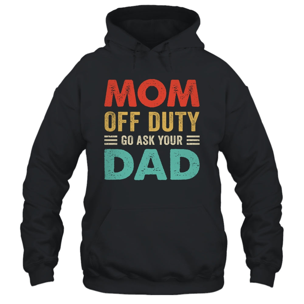 Mom Off Duty Go Ask Your Dad Funny Fathers Day Vintage Shirt & Tank Top | siriusteestore