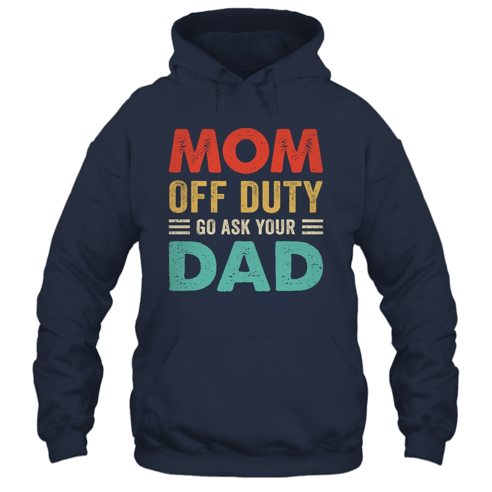 Mom Off Duty Go Ask Your Dad Funny Fathers Day Vintage Shirt & Tank Top | siriusteestore